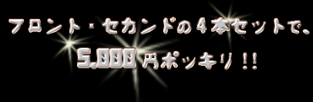 フロント・セカンドの4本セットで5,000円ポッキリ!!